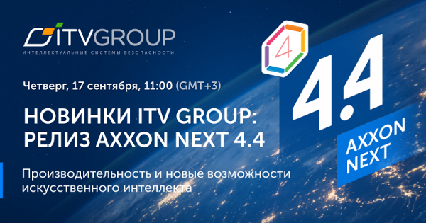 Приглашаем на вебинар "Новинки ITV Group: Релиз Axxon Next 4.4"